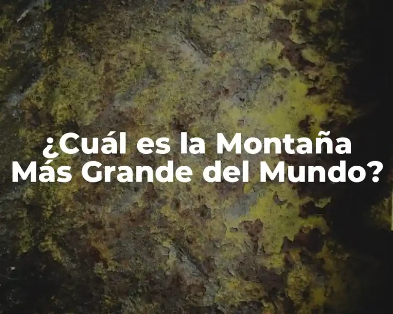 ¿Cuál es la Montaña Más Grande del Mundo?