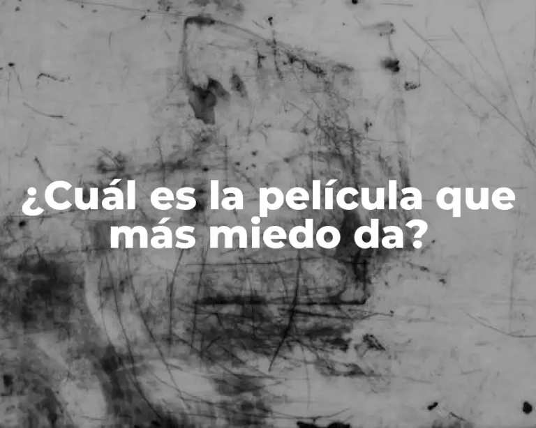 ¿Cuál es la película que más miedo da?