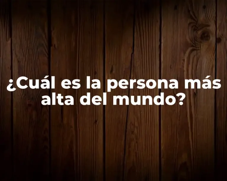 ¿Cuál es la persona más alta del mundo?
