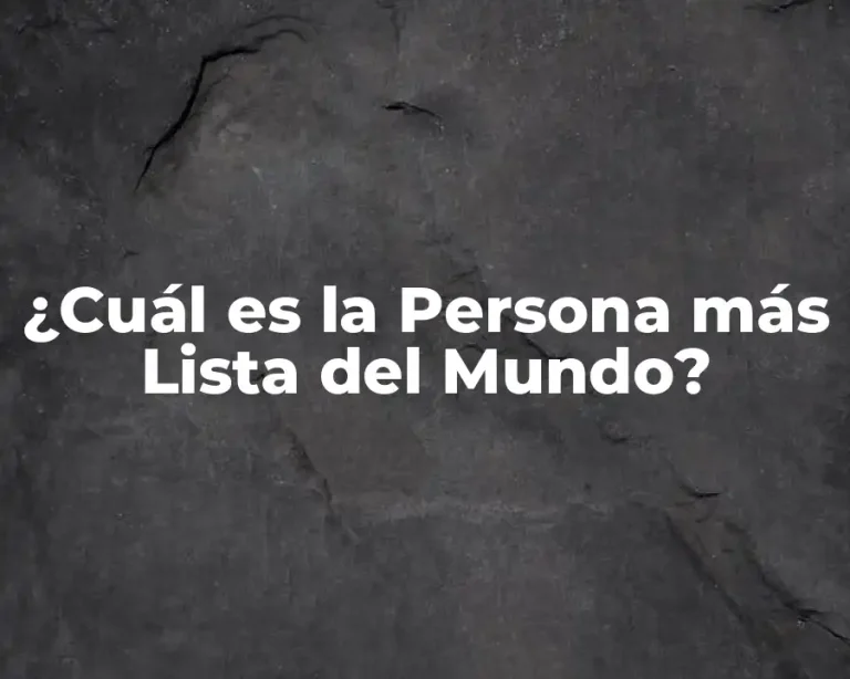 ¿Cuál es la Persona más Lista del Mundo?