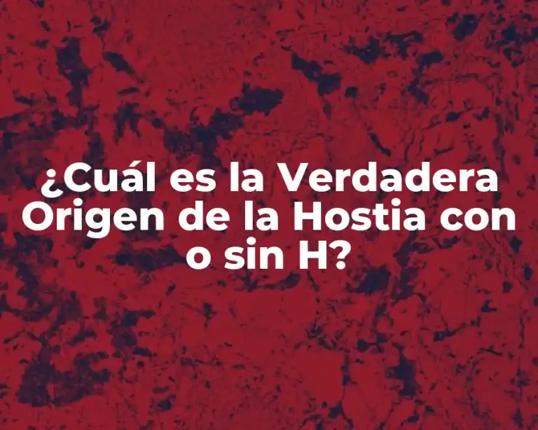 ¿Cuál es la Verdadera Origen de la Hostia con o sin H?