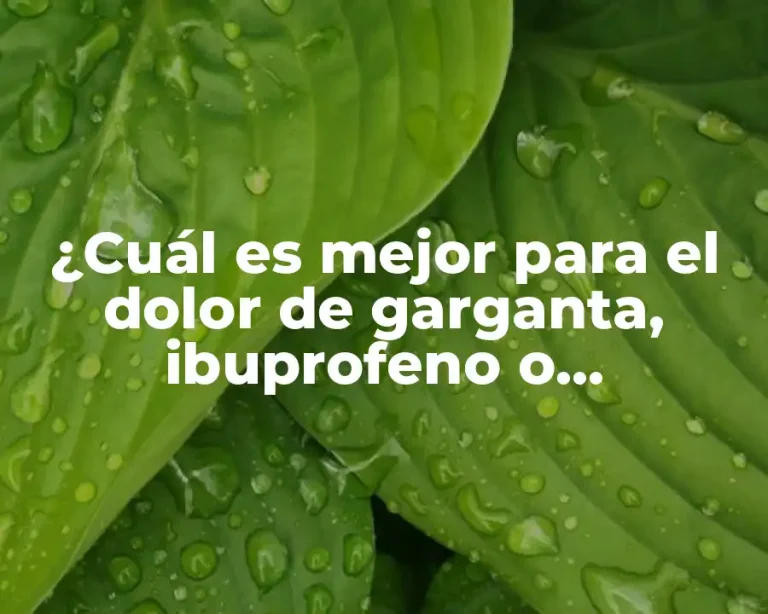 ¿Cuál es mejor para el dolor de garganta, ibuprofeno o paracetamol?