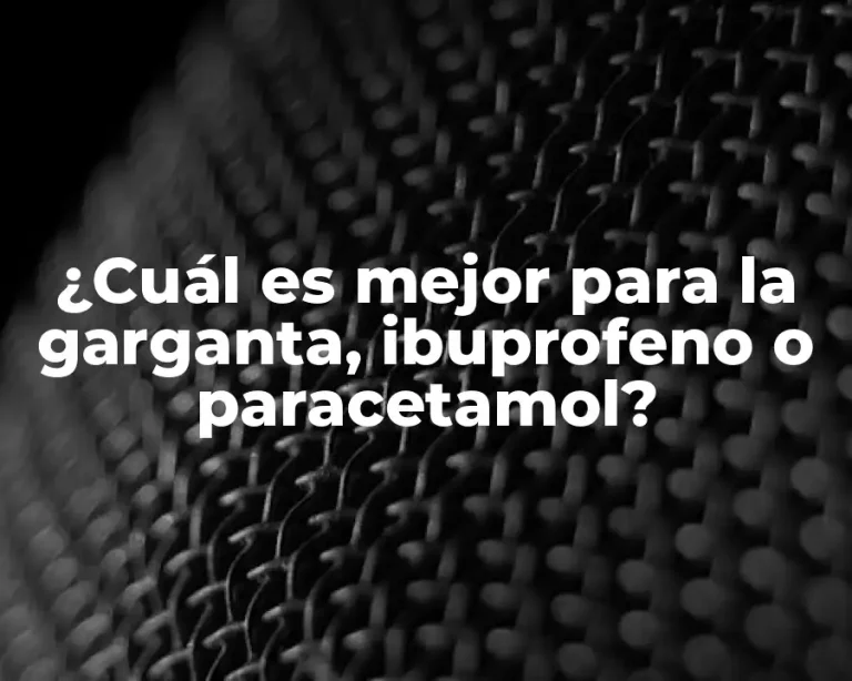 ¿Cuál es mejor para la garganta, ibuprofeno o paracetamol?
