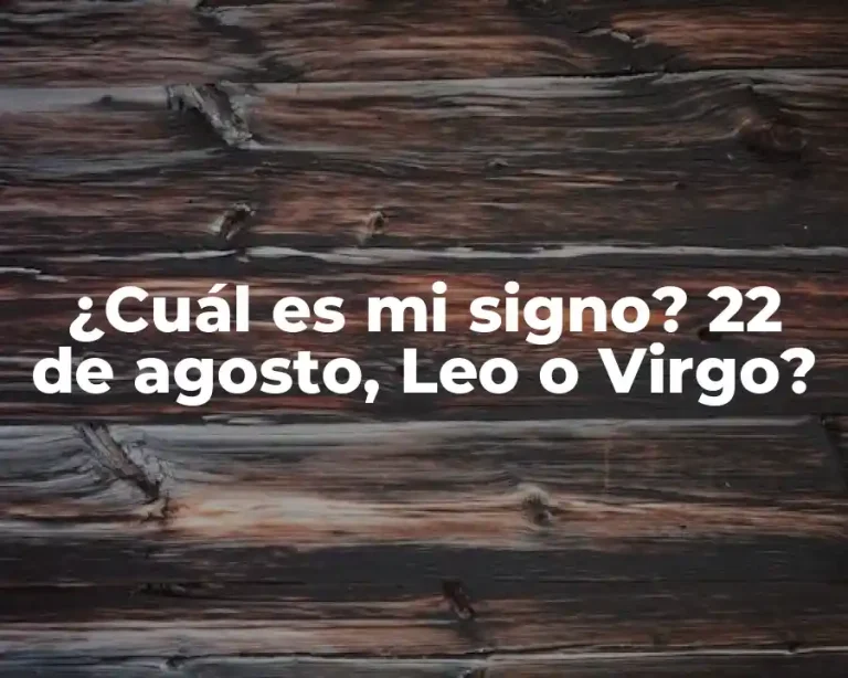 ¿Cuál es mi signo? 22 de agosto, Leo o Virgo?