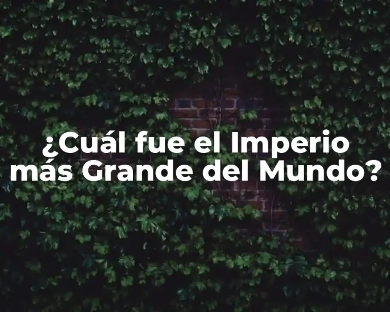 ¿Cuál fue el Imperio más Grande del Mundo?