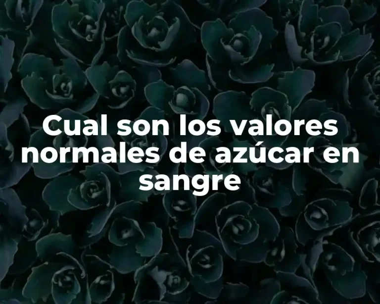 Cual son los valores normales de azúcar en sangre