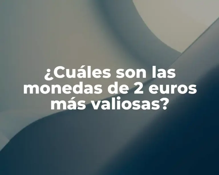 ¿Cuáles son las monedas de 2 euros más valiosas?