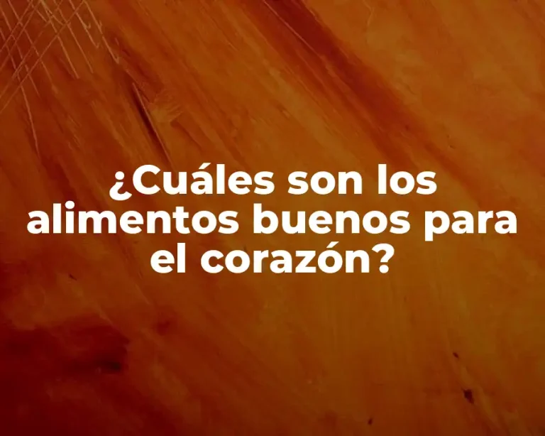 ¿Cuáles son los alimentos buenos para el corazón?