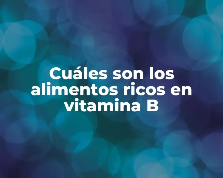 Cuáles son los alimentos ricos en vitamina B