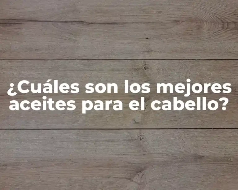 ¿Cuáles son los mejores aceites para el cabello?