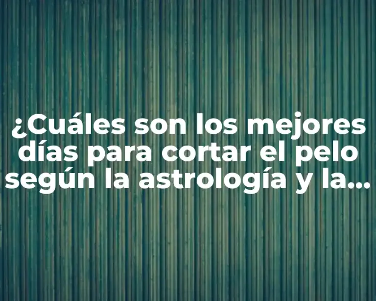 ¿Cuáles son los mejores días para cortar el pelo según la astrología y la lunares?
