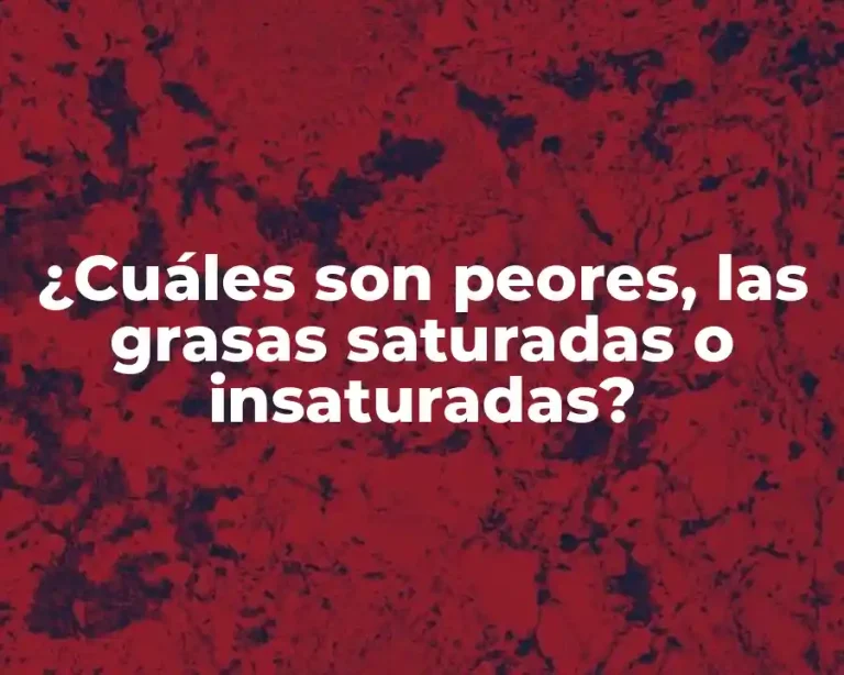 ¿Cuáles son peores, las grasas saturadas o insaturadas?