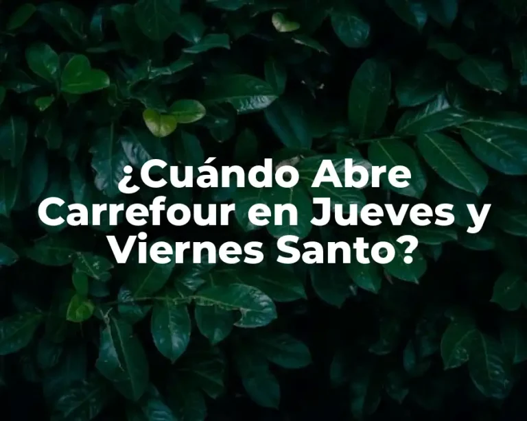 ¿Cuándo Abre Carrefour en Jueves y Viernes Santo?