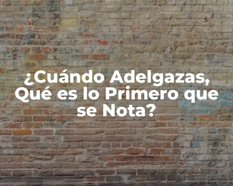 ¿Cuándo Adelgazas, Qué es lo Primero que se Nota?