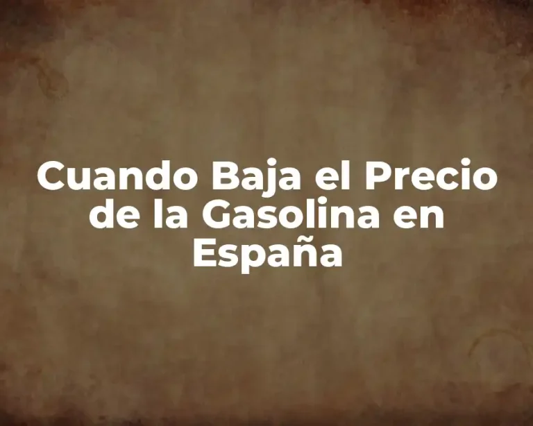 Cuando Baja el Precio de la Gasolina en España
