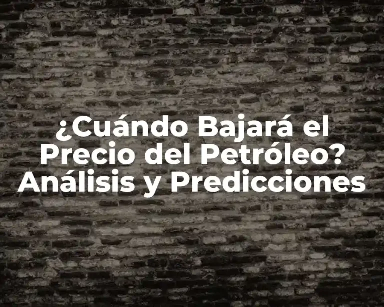¿Cuándo Bajará el Precio del Petróleo? Análisis y Predicciones