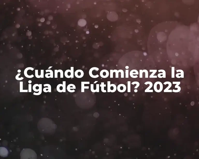 ¿Cuándo Comienza la Liga de Fútbol? 2023