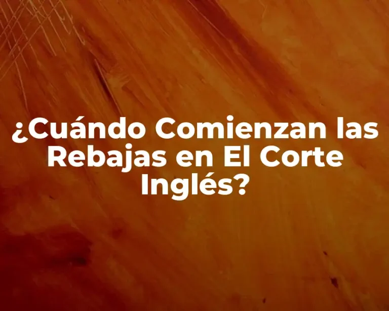 ¿Cuándo Comienzan las Rebajas en El Corte Inglés?