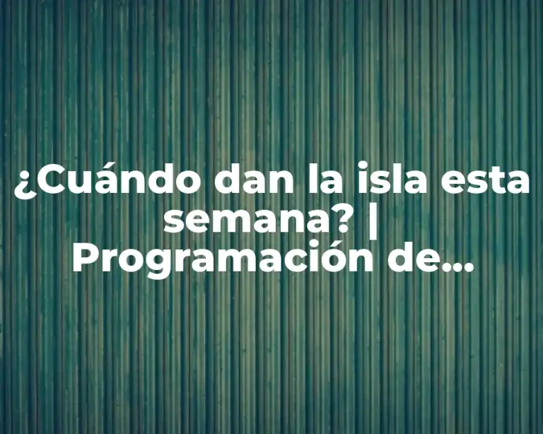 ¿Cuándo dan la isla esta semana? | Programación de Reality TV