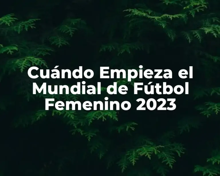Cuándo Empieza el Mundial de Fútbol Femenino 2023