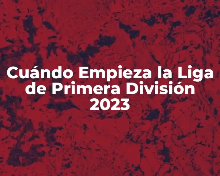 Cuándo Empieza la Liga de Primera División 2023