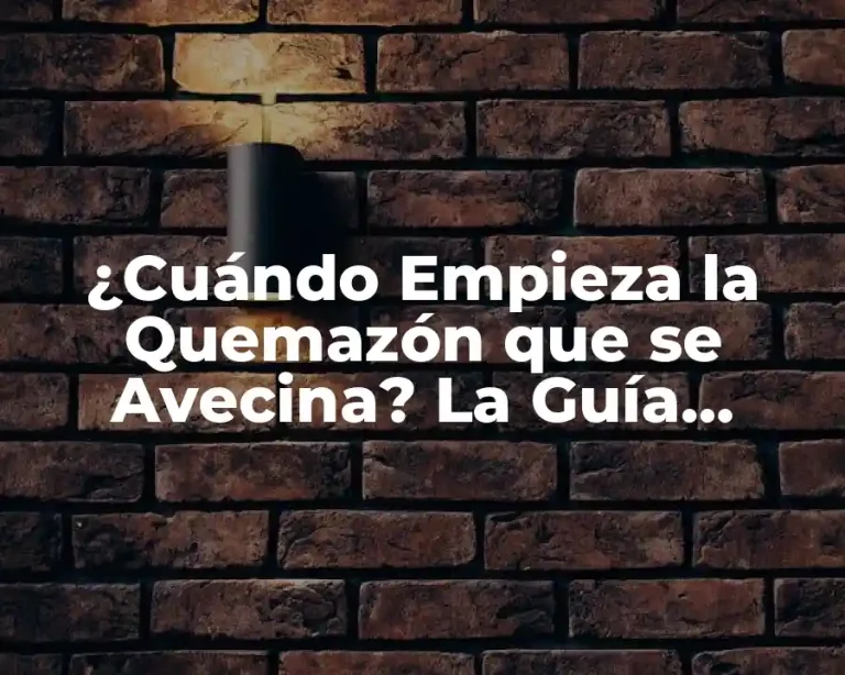 ¿Cuándo Empieza la Quemazón que se Avecina? La Guía Definitiva