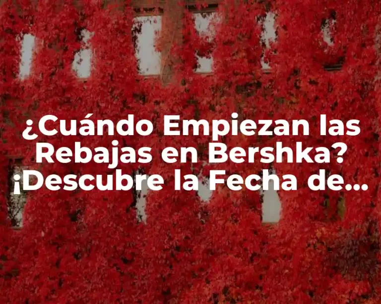 ¿Cuándo Empiezan las Rebajas en Bershka? ¡Descubre la Fecha de Inicio!