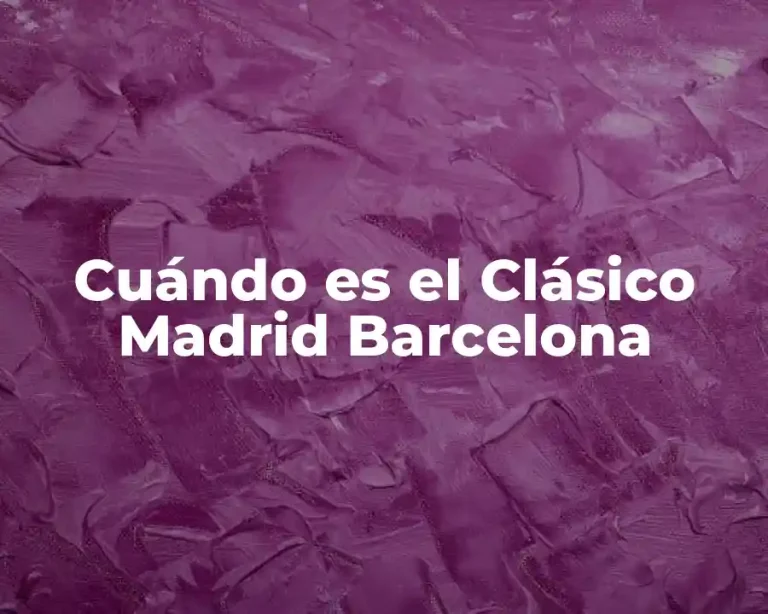 Cuándo es el Clásico Madrid Barcelona