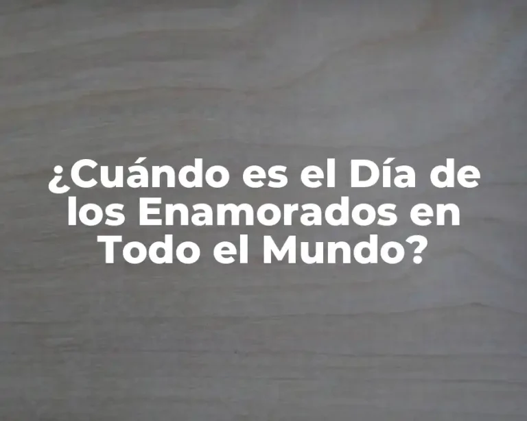 ¿Cuándo es el Día de los Enamorados en Todo el Mundo?