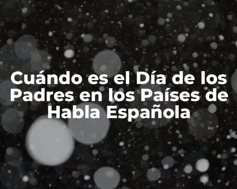 Cuándo es el Día de los Padres en los Países de Habla Española