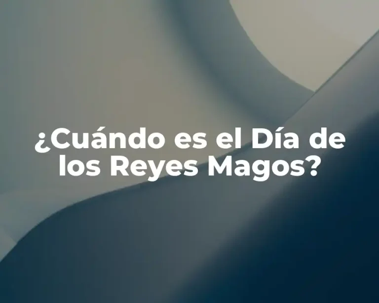 ¿Cuándo es el Día de los Reyes Magos?