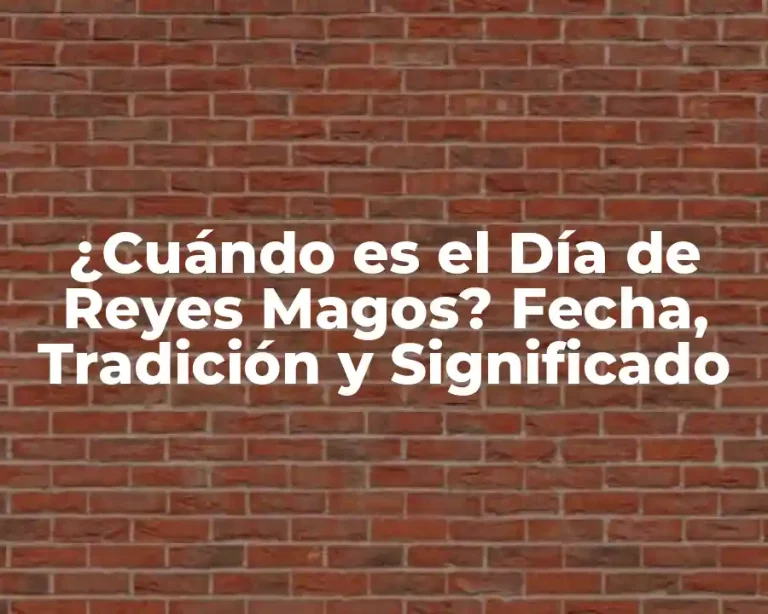 ¿Cuándo es el Día de Reyes Magos? Fecha, Tradición y Significado