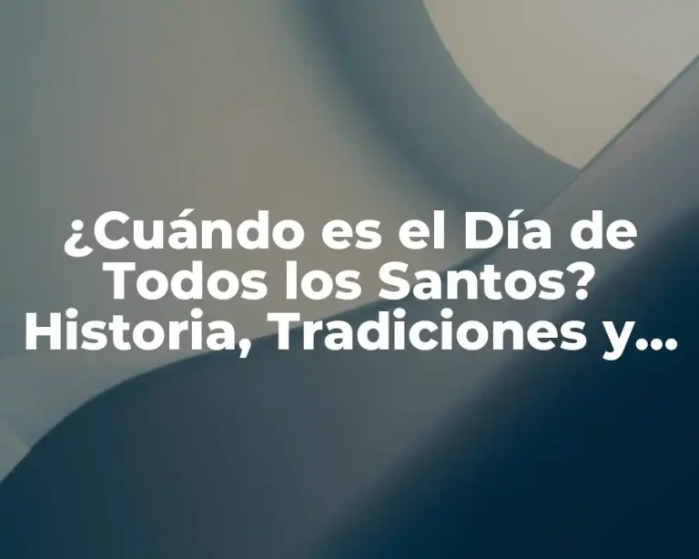 ¿Cuándo es el Día de Todos los Santos? Historia, Tradiciones y Significado