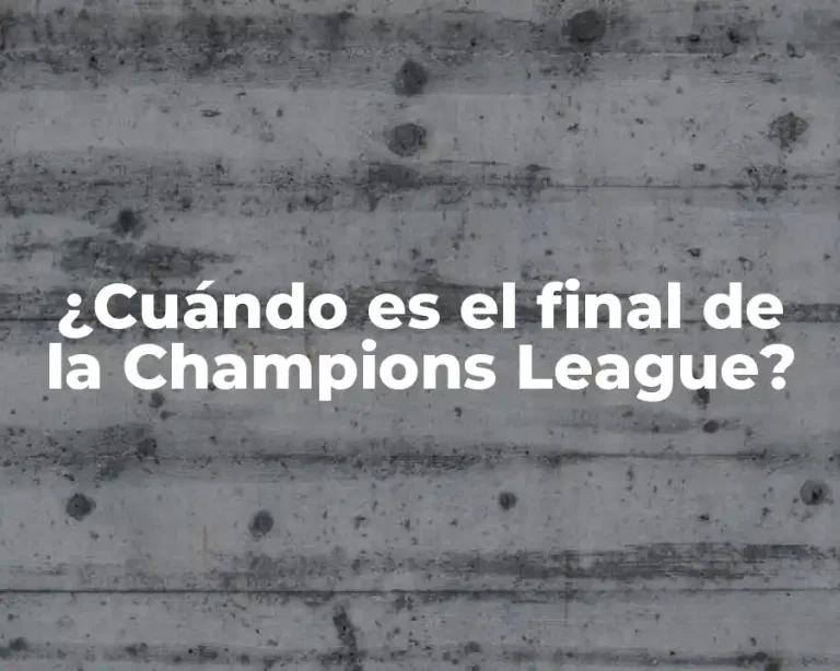 ¿Cuándo es el final de la Champions League?