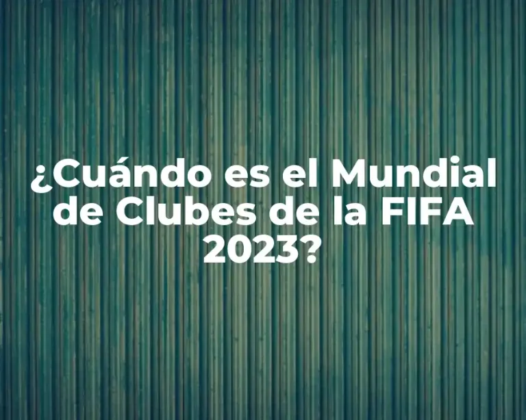 ¿Cuándo es el Mundial de Clubes de la FIFA 2023?