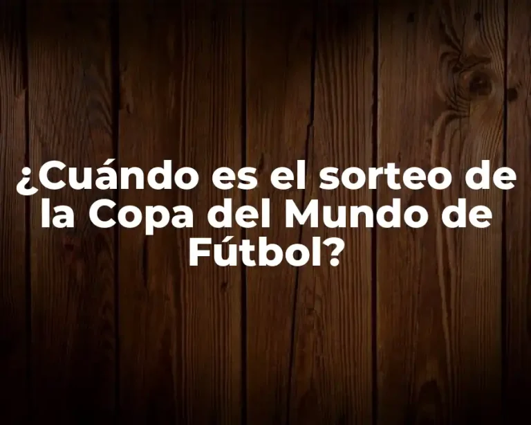 ¿Cuándo es el sorteo de la Copa del Mundo de Fútbol?