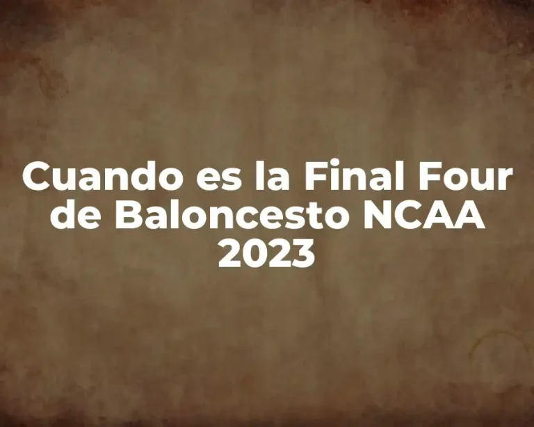 Cuando es la Final Four de Baloncesto NCAA 2023