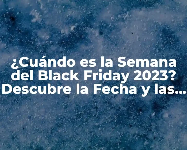 ¿Cuándo es la Semana del Black Friday 2023? Descubre la Fecha y las Mejores Ofertas