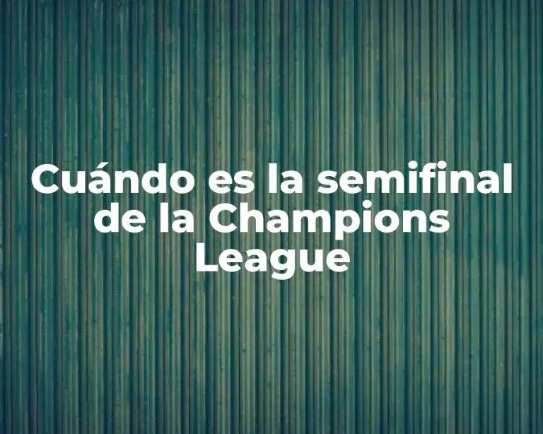 Cuándo es la semifinal de la Champions League