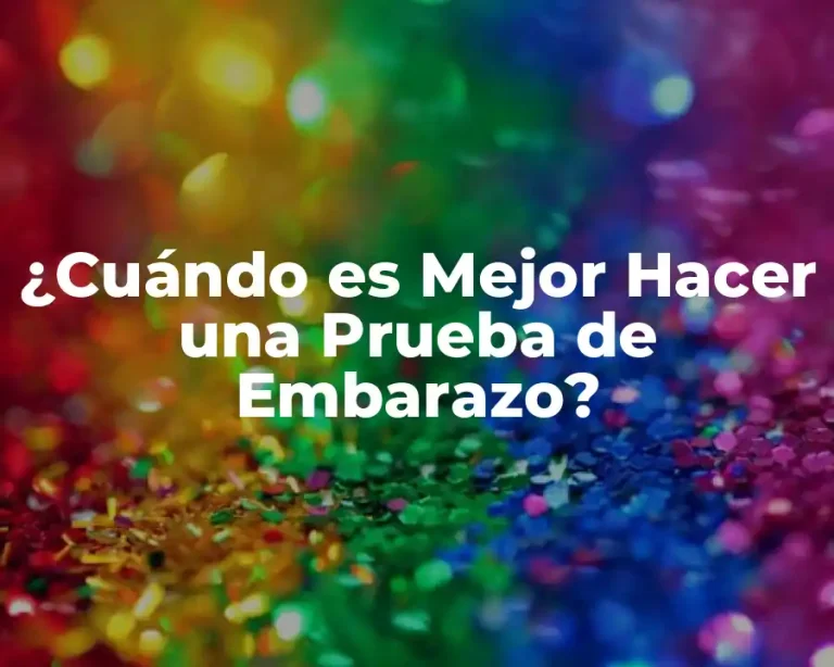 ¿Cuándo es Mejor Hacer una Prueba de Embarazo?