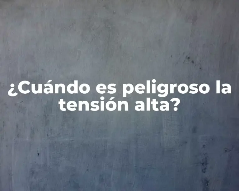 ¿Cuándo es peligroso la tensión alta?