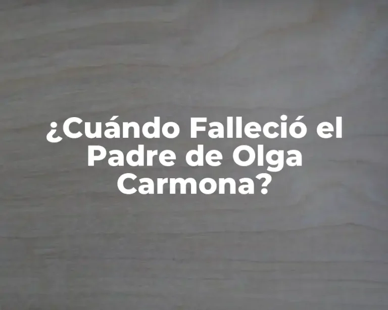 ¿Cuándo Falleció el Padre de Olga Carmona?