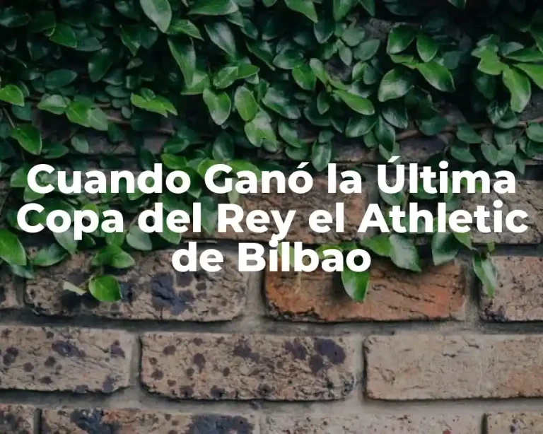 Cuando Ganó la Última Copa del Rey el Athletic de Bilbao