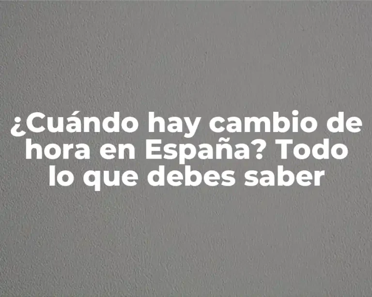 ¿Cuándo hay cambio de hora en España? Todo lo que debes saber