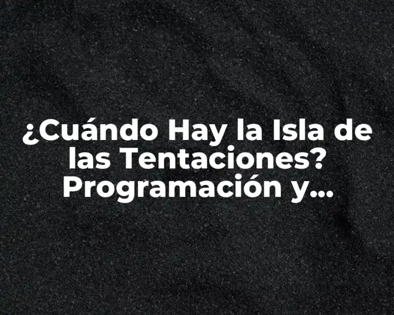 ¿Cuándo Hay la Isla de las Tentaciones? Programación y Transmisión