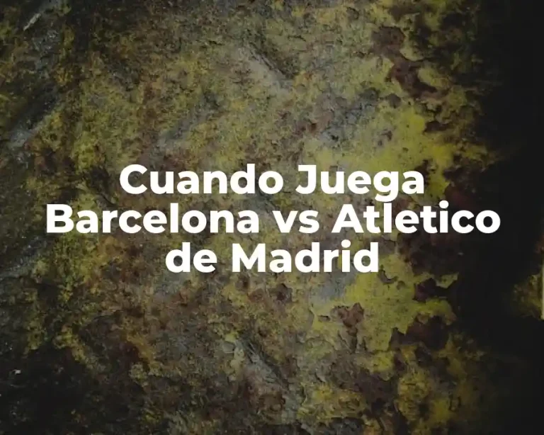 Cuando Juega Barcelona vs Atletico de Madrid