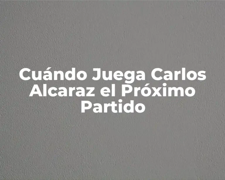 Cuándo Juega Carlos Alcaraz el Próximo Partido