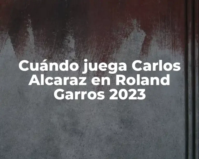 Cuándo juega Carlos Alcaraz en Roland Garros 2023