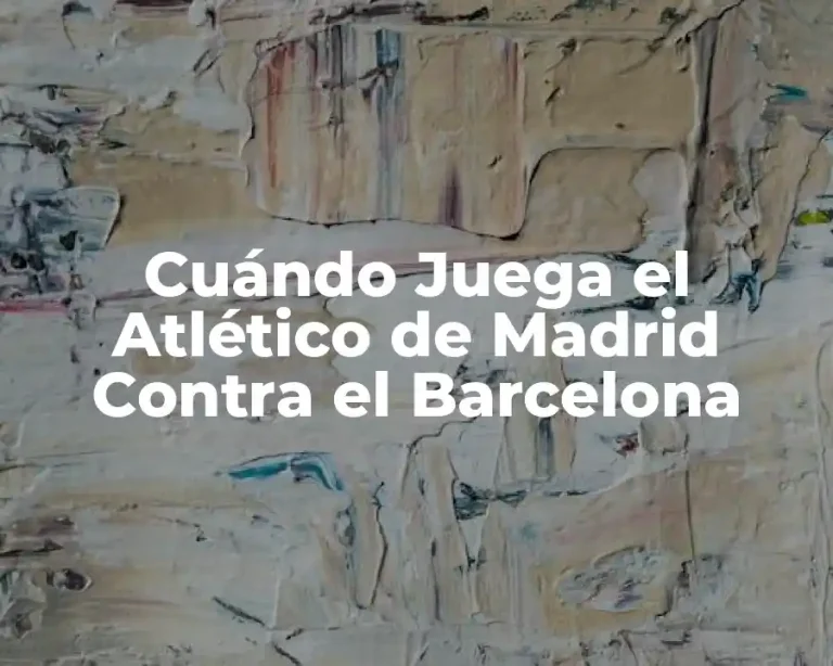 Cuándo Juega el Atlético de Madrid Contra el Barcelona