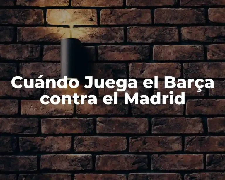 Cuándo Juega el Barça contra el Madrid